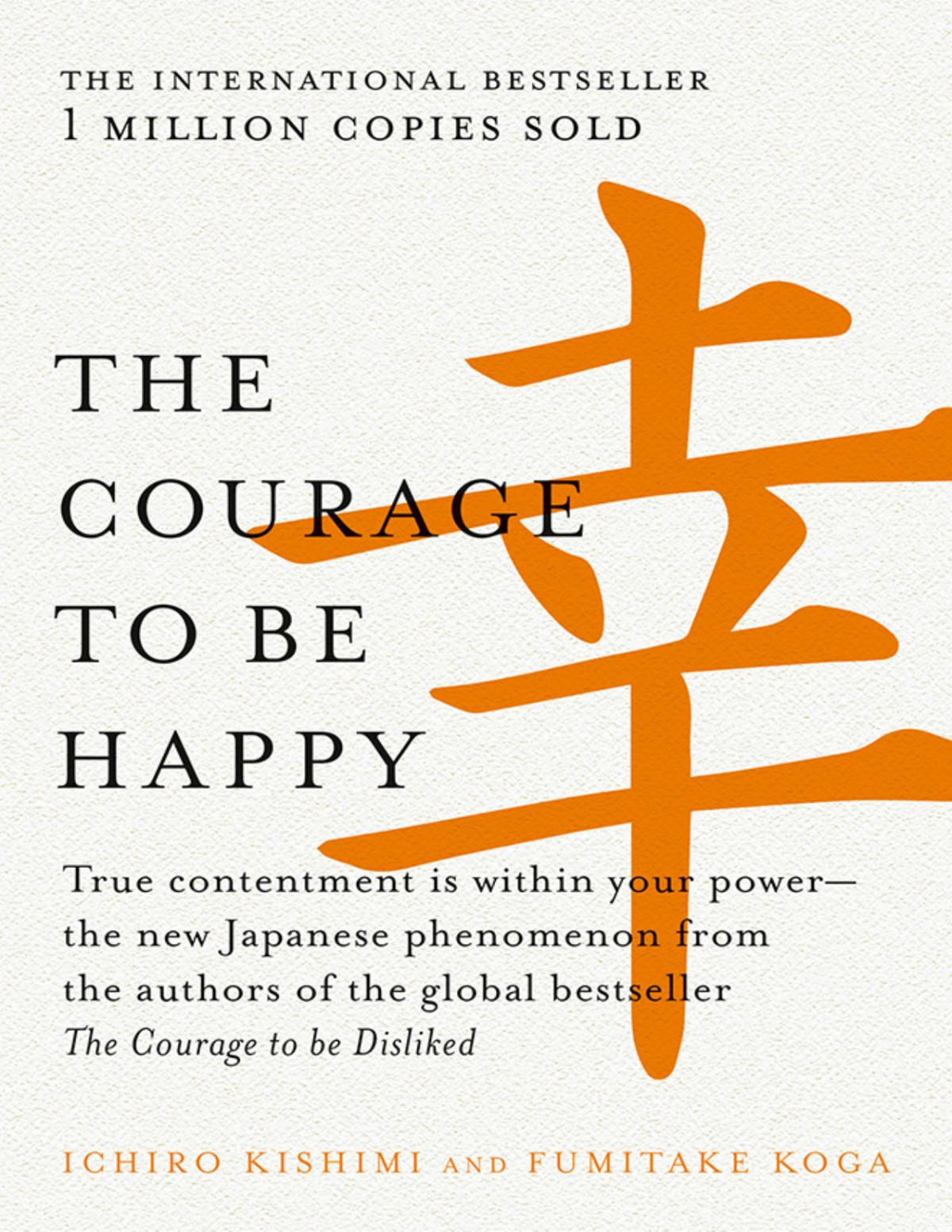 The Courage To Be Happy True Contentment Is Within Your Powerthe New Japanese Phenomenon From The Authors Of The Global Bestseller The Courage To Be Disliked Ichiro Kishimi Fumitake Koga