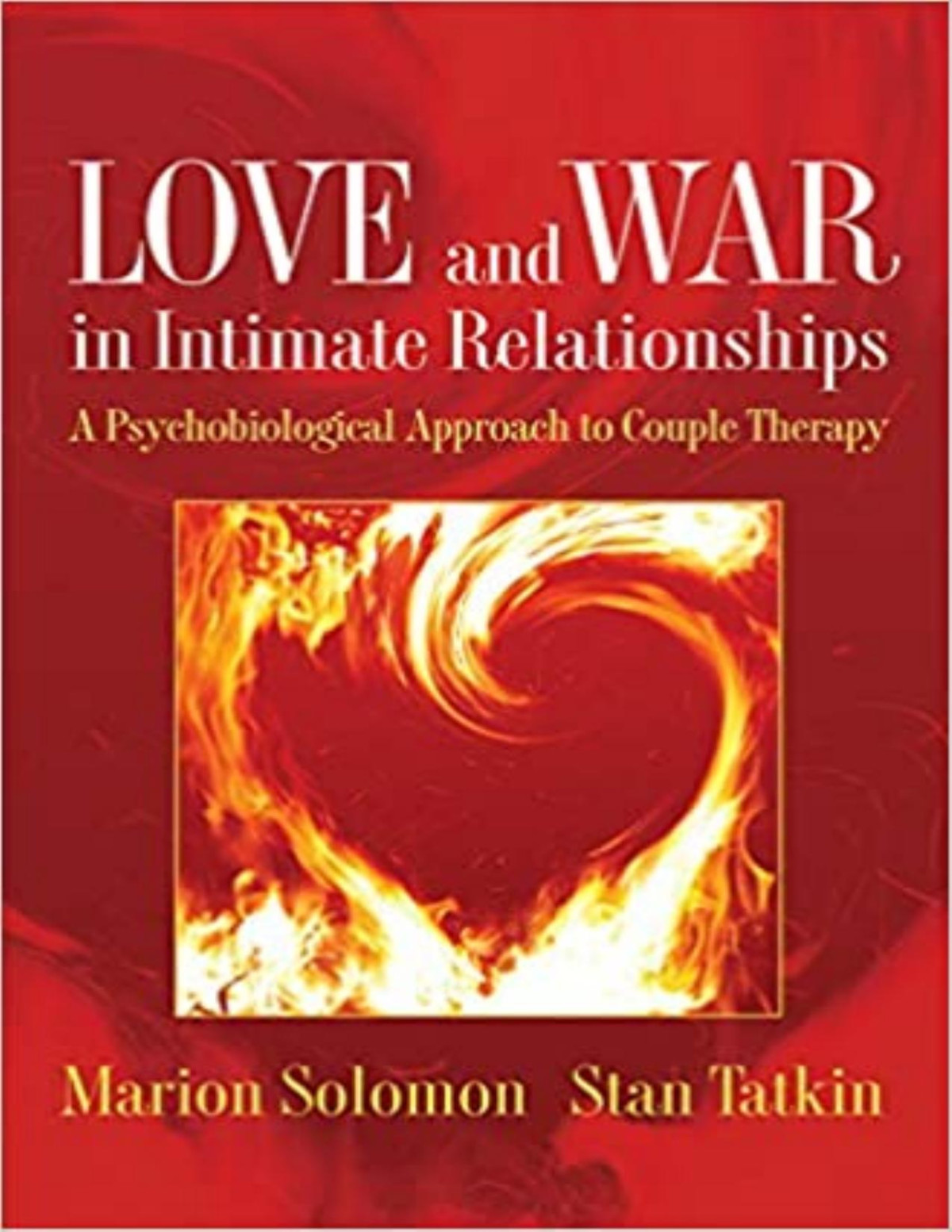 Love And War In Intimate Relationships Connection Disconnection And Mutual Regulation In Couple Therapy Marion Solomon Stan Tatkin
