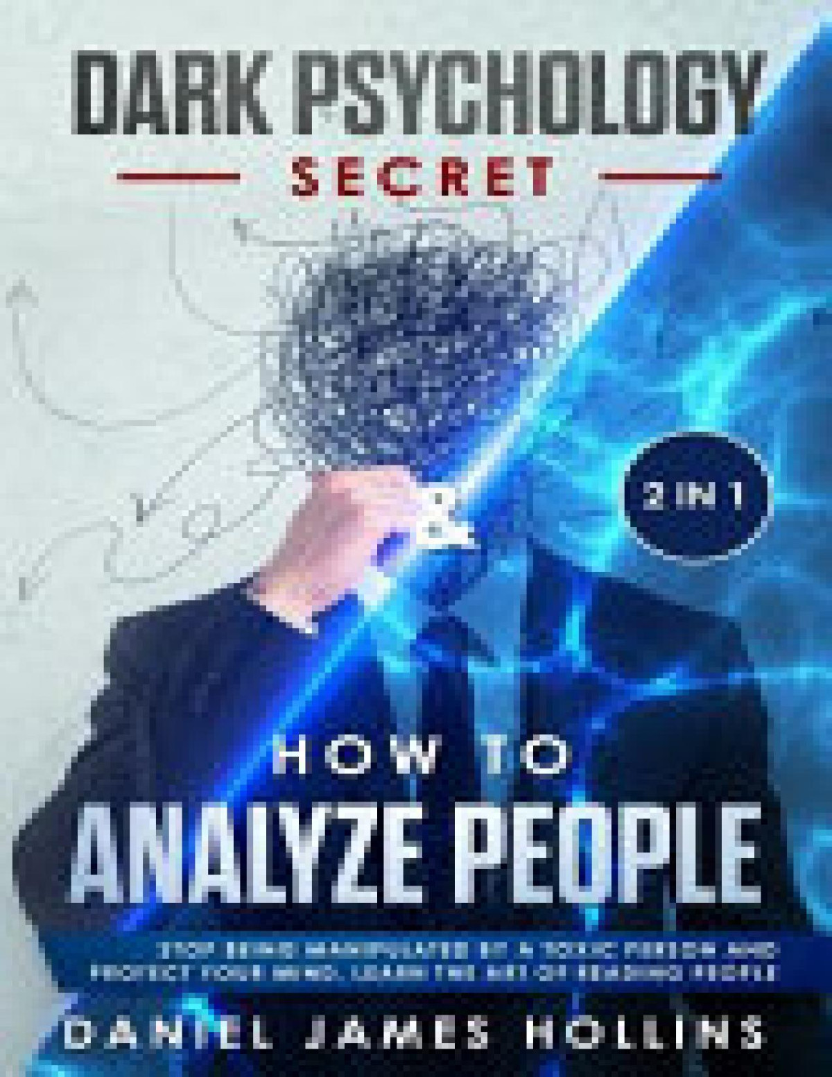 Dark Psychology Secret How To Analyze People 2 In 1 Stop Being Manipulated By A Toxic Person And Protect Your Mind Learn The Art Of Reading People Daniel James Hollins