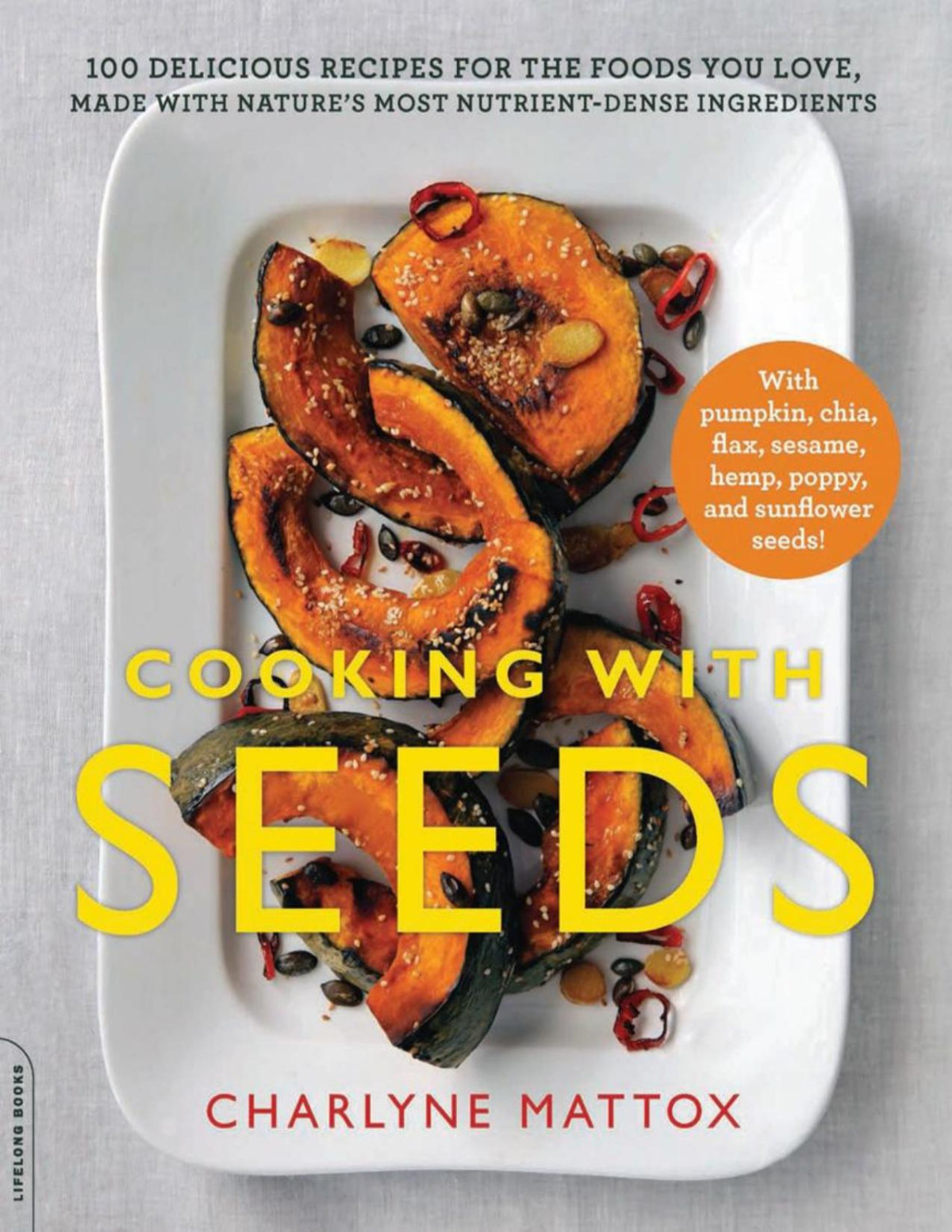 Cooking With Seeds 100 Delicious Recipes For The Foods You Love Made With Natures Most Nutrientdense Ingredients Charlyne Mattox