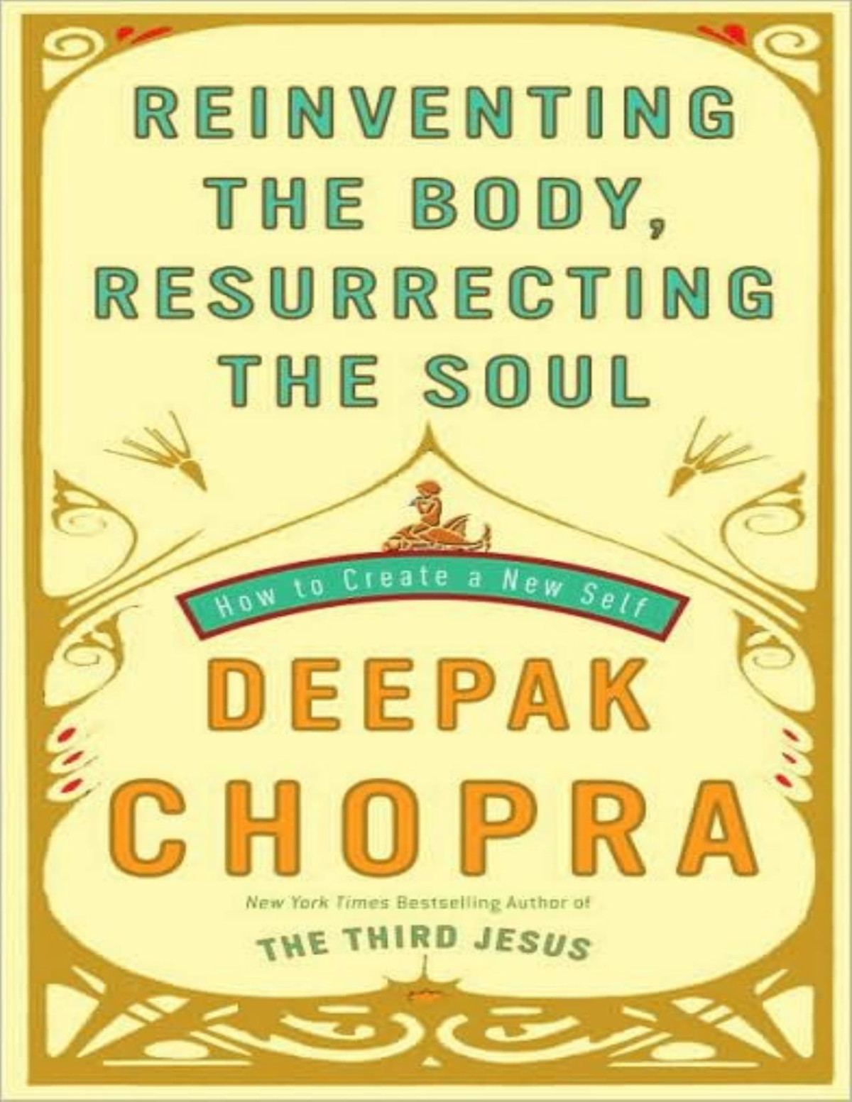 Reinventing The Body Resurrecting The Soul How To Create A New You Deepak Chopra
