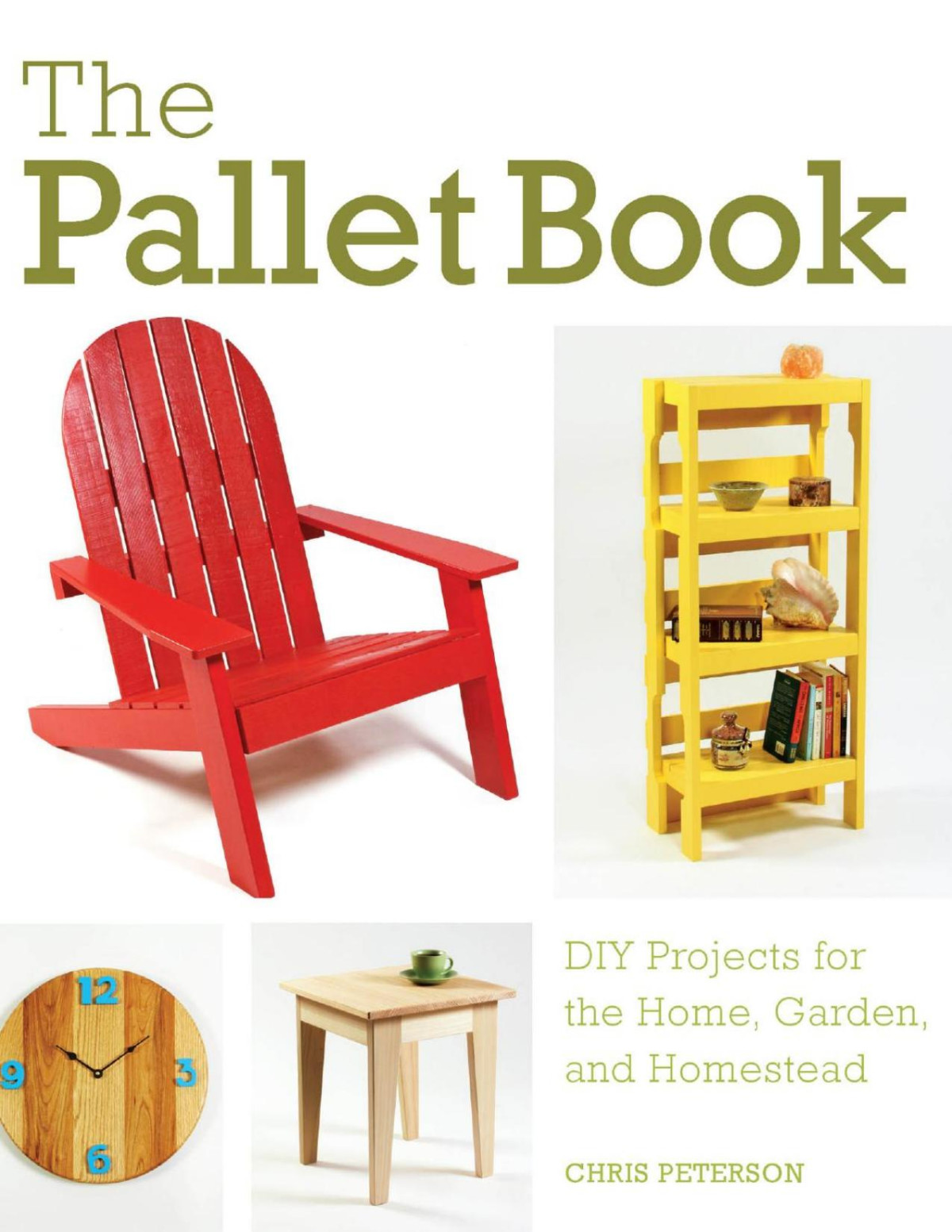 The New Pallet Book Ingenious Diy Projects For The Home Garden And Homestead Chris Peterson