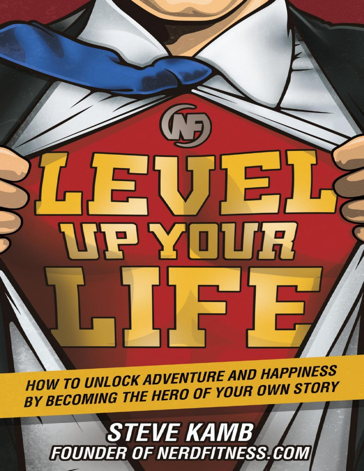 Level Up Your Life How To Unlock Adventure And Happiness By Becoming The Hero Of Your Own Story Steve Kamb