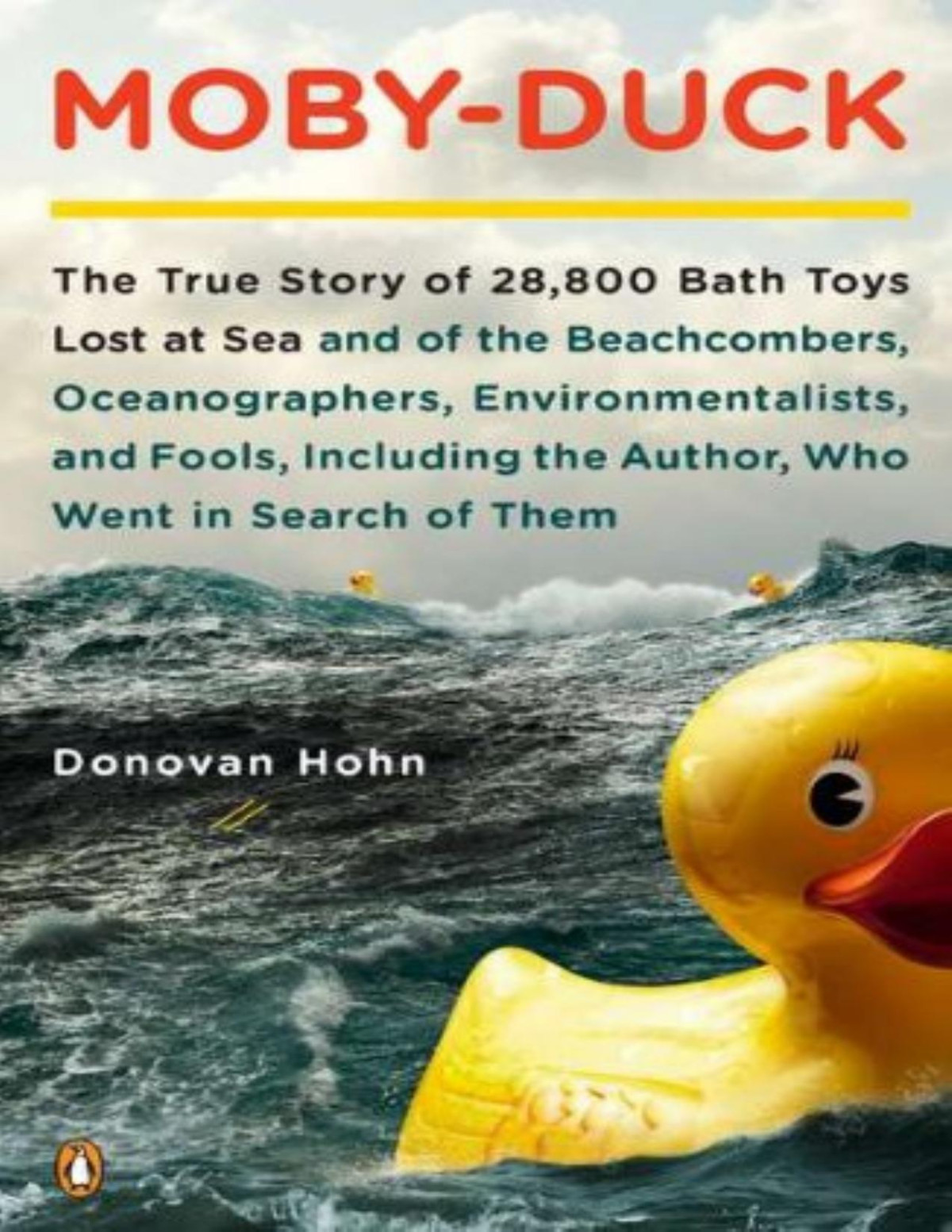 Mobyduck The True Story Of 28800 Bath Toys Lost At Sea And Of The Beachcombers Oceanographers Environmentalists And Fools Including The Authorwho Went In Search Of Them Donovan Hohn