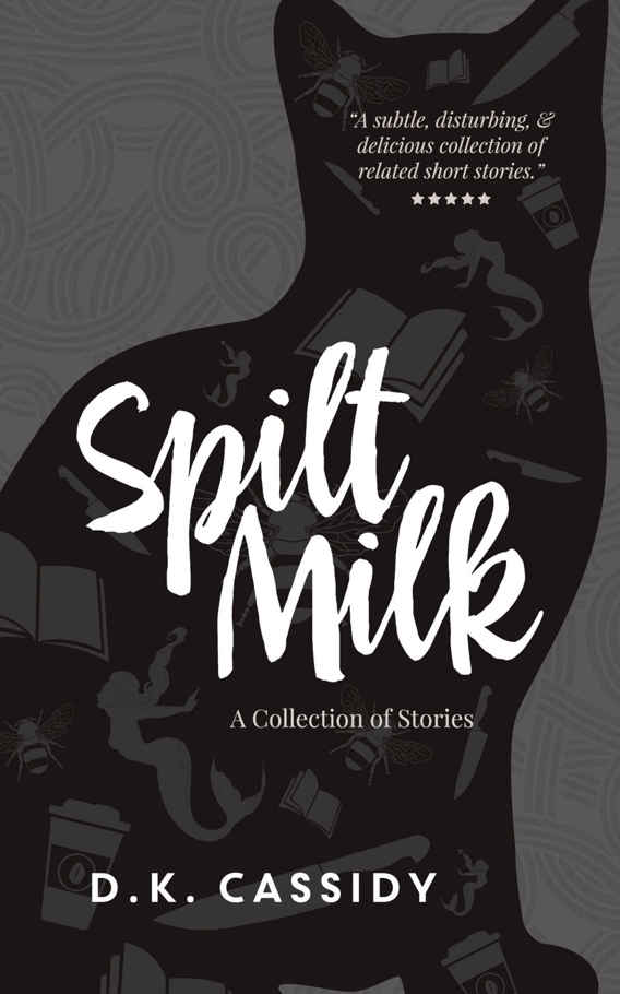 Spilt Milk A Collection Of Stories Dk Cassidy