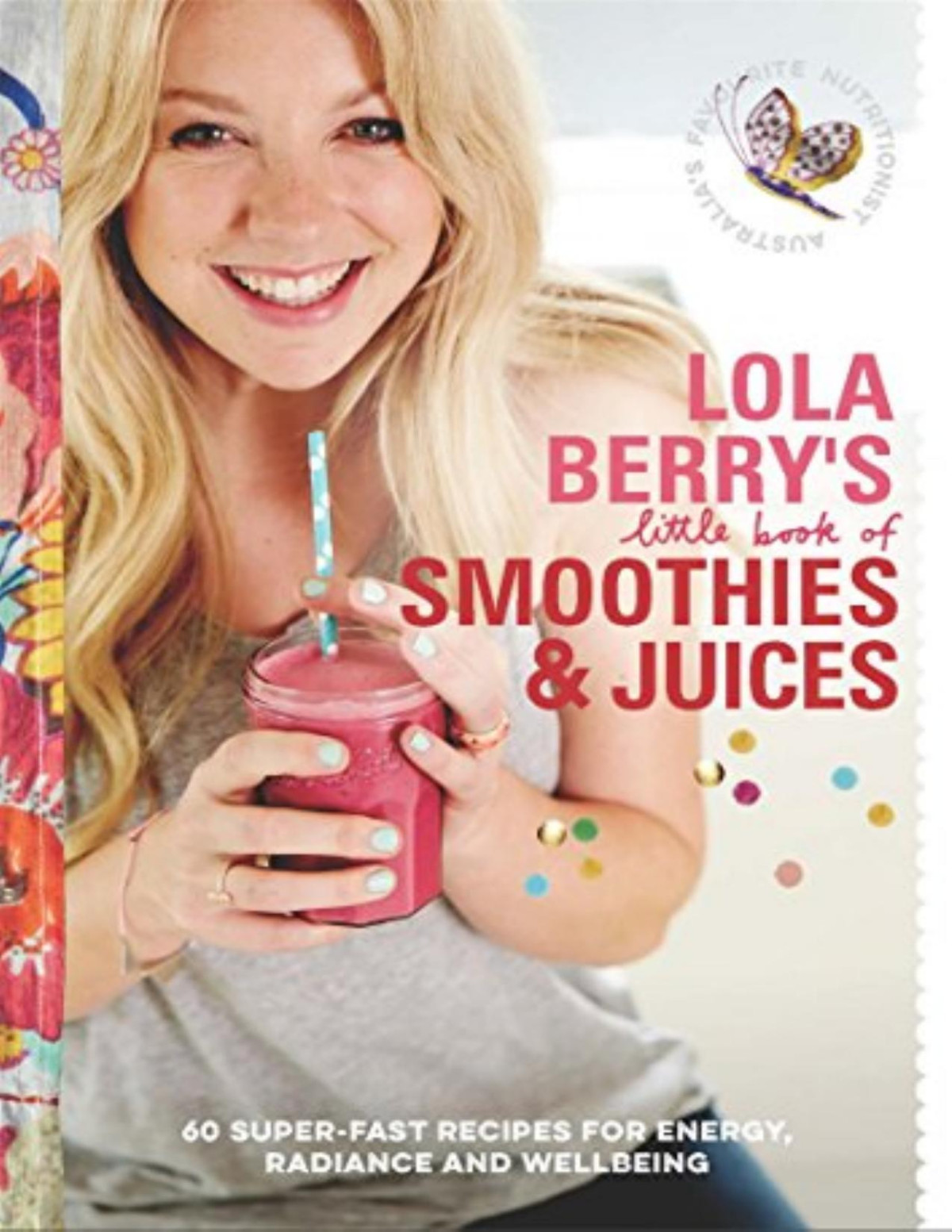 Lola Berrys Little Book Of Smoothies And Juices 60 Superfast Recipes For Radiance And Wellbeing Lola Berry
