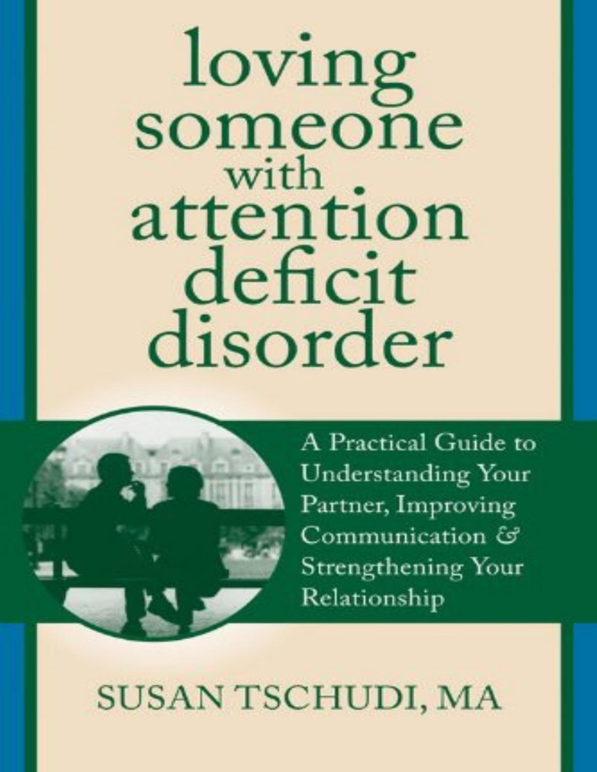 Loving Someone With Attention Deficit Disorder A Practical Guide To Understanding Your Partner Improving Your Communication And Strengthening You Susan Tschudi