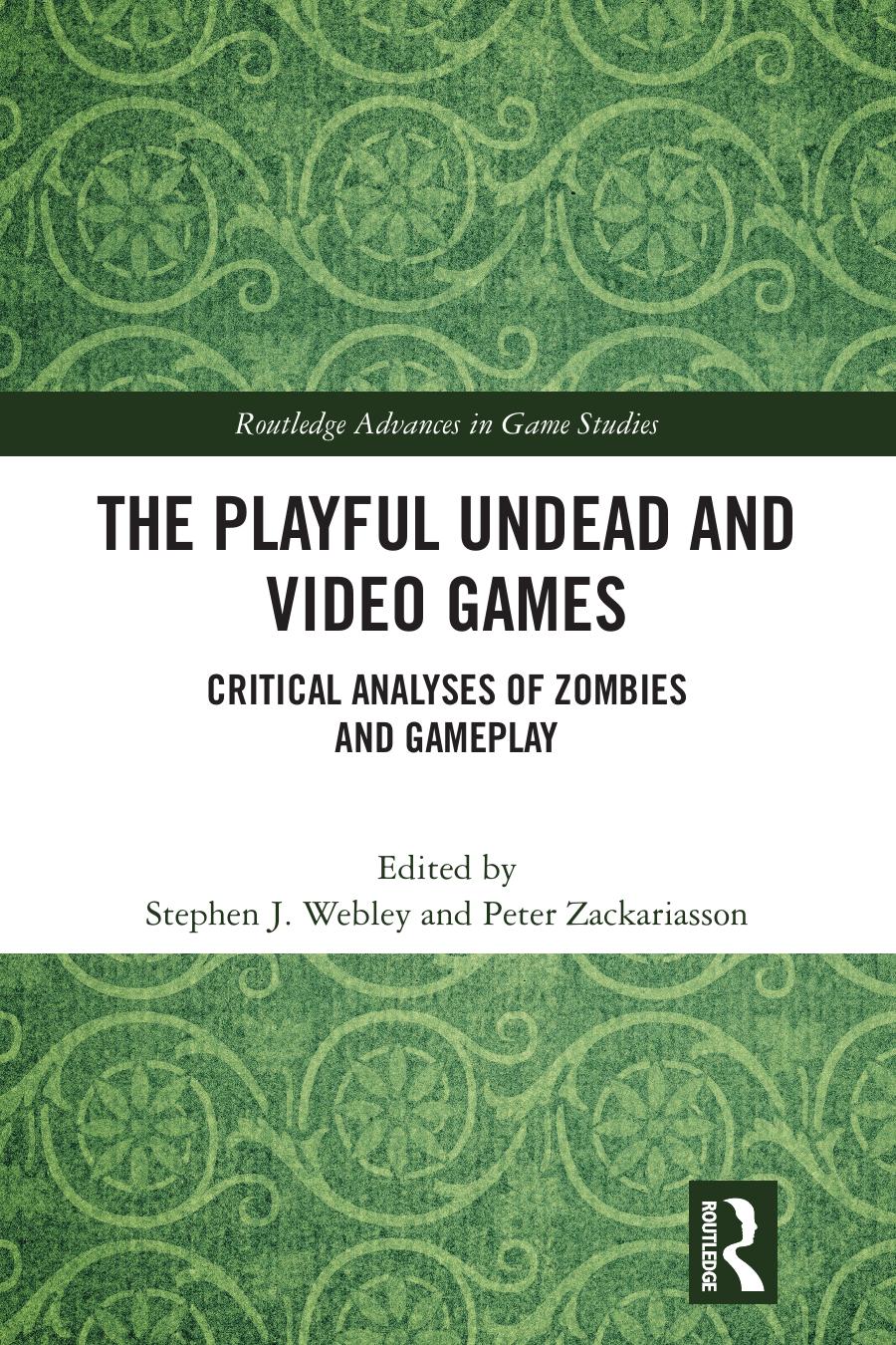 The Playful Undead And Video Games Critical Analyses Of Zombies And Gameplay Stephen J Webley