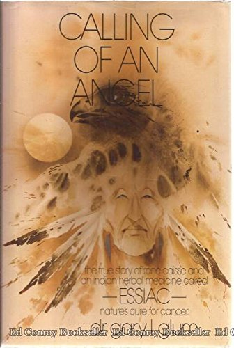Essiac Herb Tea Calling Of An Angel The True Story Of Rene Caisse And An Indian Herbal Medicine Called Essiac Natures Cure For Cancer Burdock Root Sheep Sorrel Herbturkey Rhubarb Root Slippery Elm Bark 1st Edition Gary L Glum