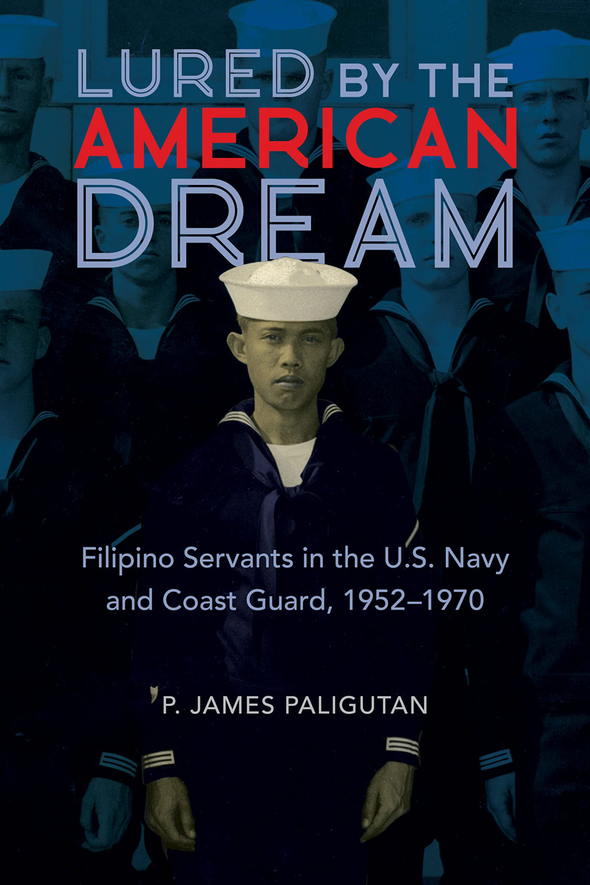 Lured By The American Dream Filipino Servants In The Us Navy And Coast Guard 19521970 1st Edition P James Paligutan