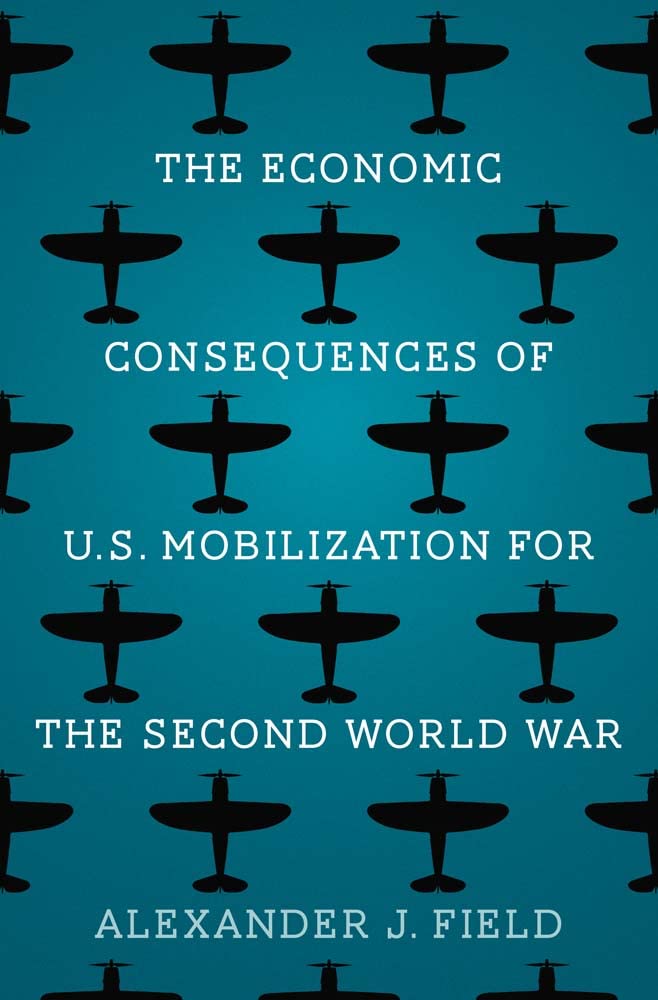 The Economic Consequences Of Us Mobilization For The Second World War Alexander J Field