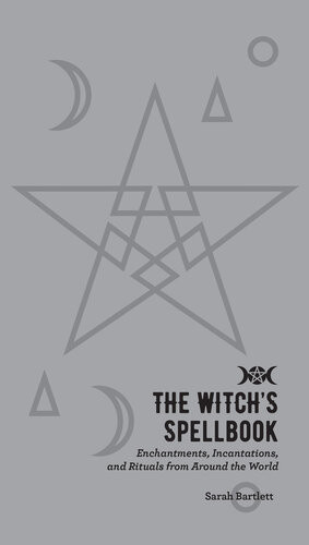 The Witchs Spellbook Enchantments Incantations And Rituals From Around The World Sarah Bartlett