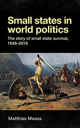 Small States In World Politics The Story Of Small State Survival 16482016 Matthias Maass