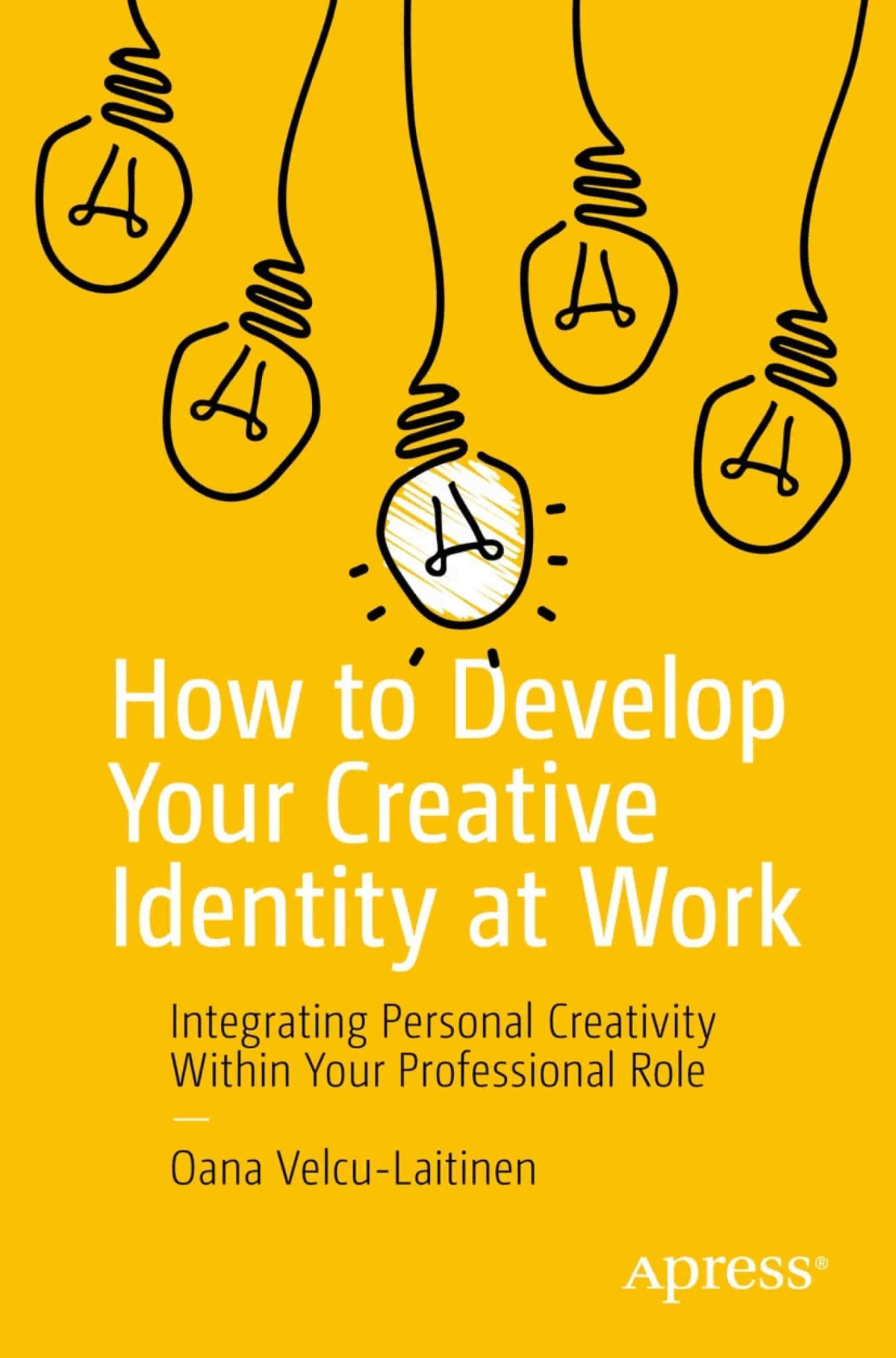 How To Develop Your Creative Identity At Work Integrating Personal Creativity Within Your Professional Role 1st Edition Oana Velculaitinen