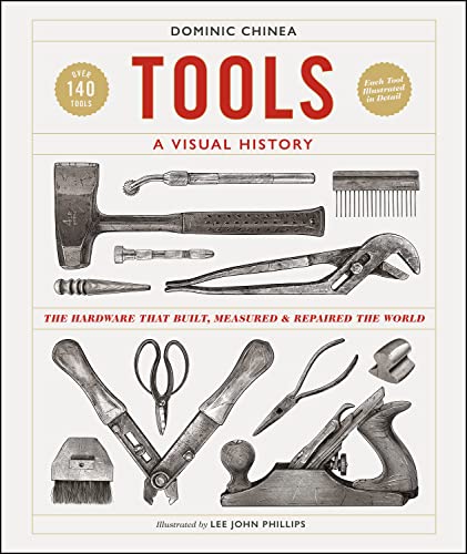Tools A Visual History The Hardware That Built Measured And Repaired The World Chinea Dominic