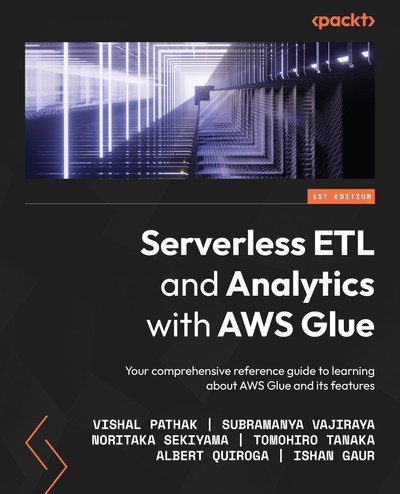 Serverless Etl And Analytics With Aws Glue Your Comprehensive Reference Guide To Learning About Aws Glue And Its Features 1st Vishal Pathak