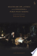 Healthcare Law And Ethics And The Challenges Of Public Policy Making Selected Essays 1st Edition Ian Kennedy