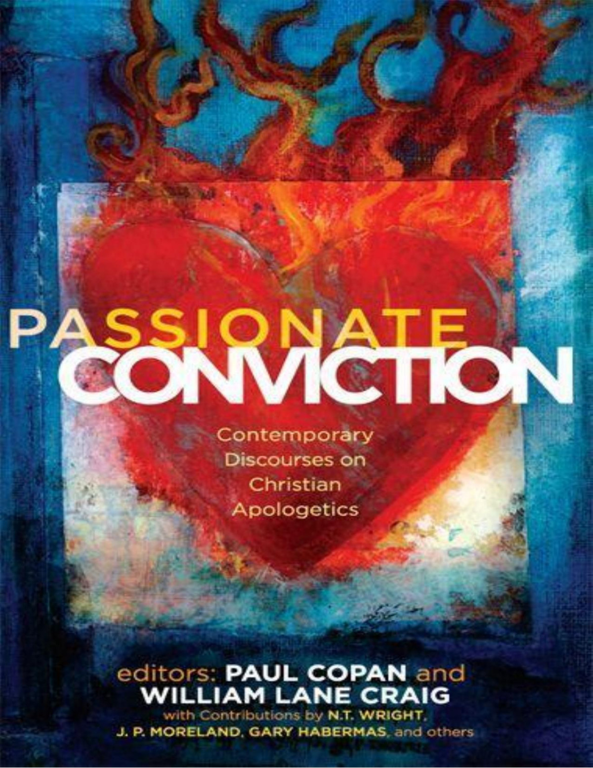 Passionate Conviction Modern Discourses On Christian Apologetics Paul Copan