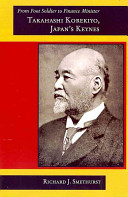 From Foot Soldier To Finance Minister Takahashi Korekiyo Japans Keynes Richard J Smethurst