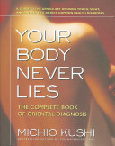 Your Body Never Lies The Complete Book Of Oriental Diagnosis Michio Kushi