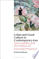 Urban And Visual Culture In Contemporary Iran Nonvisibility And The Politics Of Everyday Presence 1st Edition Pedram Dibazar