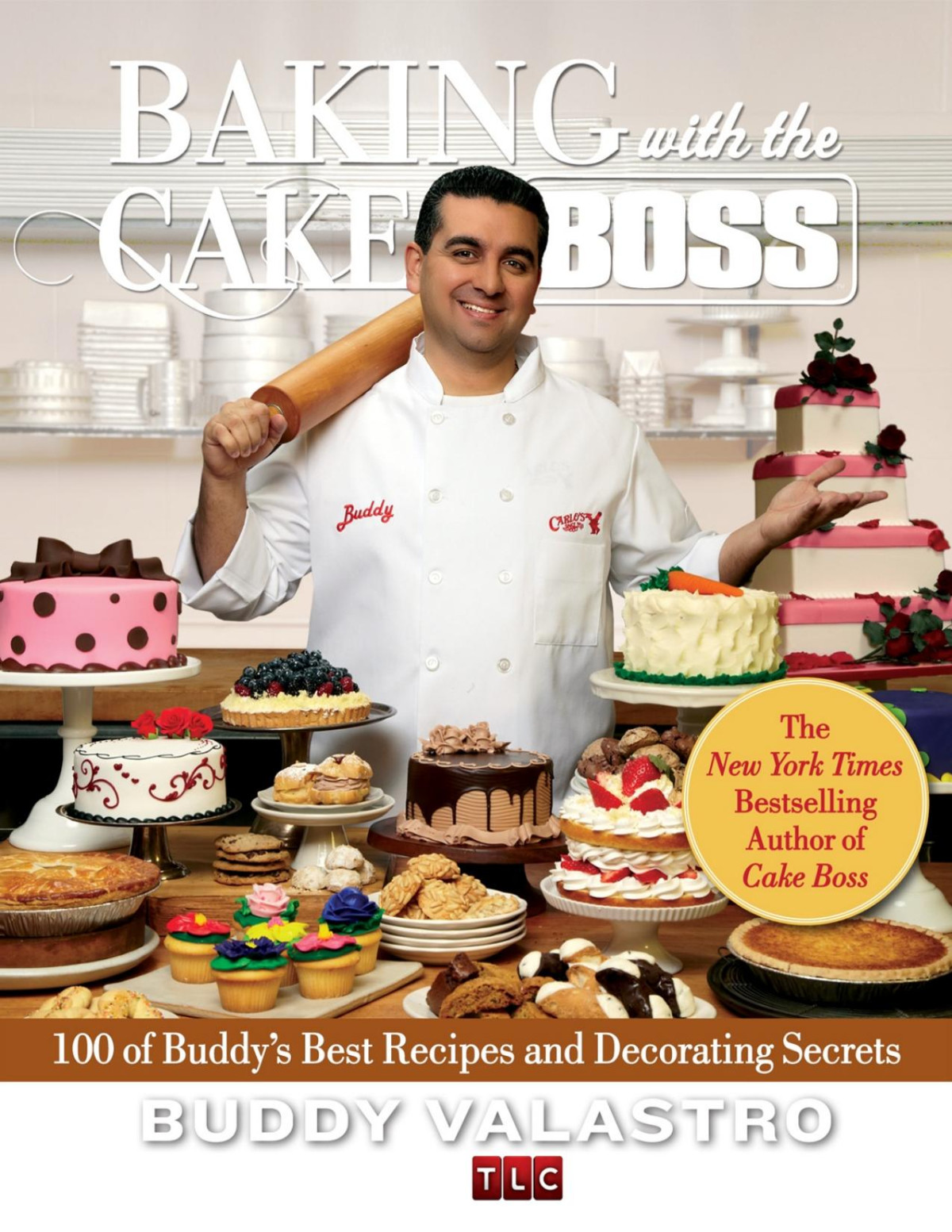 Baking With The Cake Boss 100 Buddys Recipes And Secrets That Make You The Boss Of Your Home Kitchen Buddy Valastro