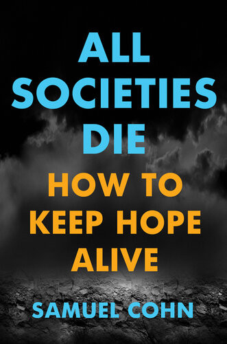 All Societies Die How To Keep Hope Alive Samuel Cohn