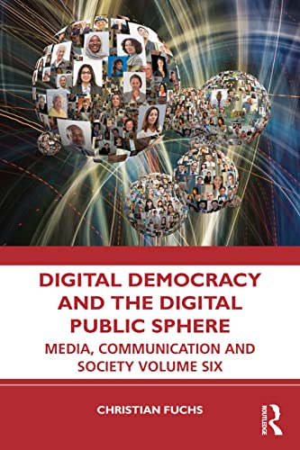 Digital Democracy And The Digital Public Sphere Media Communication And Society Volume Six Christian Fuchs