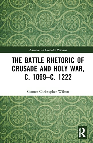 The Battle Rhetoric Of Crusade And Holy War C 1099c 1222 Wilson Connor Christopher