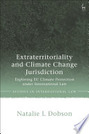 Extraterritoriality And Climate Change Jurisdiction Exploring Eu Climate Protection Under International Law 1st Edition Natalie L Dobson