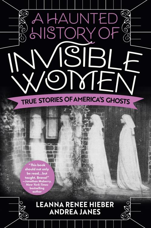 A Haunted History Of Invisible Women True Stories Of Americas Ghosts Leanna Renee Hieber Andrea Janes