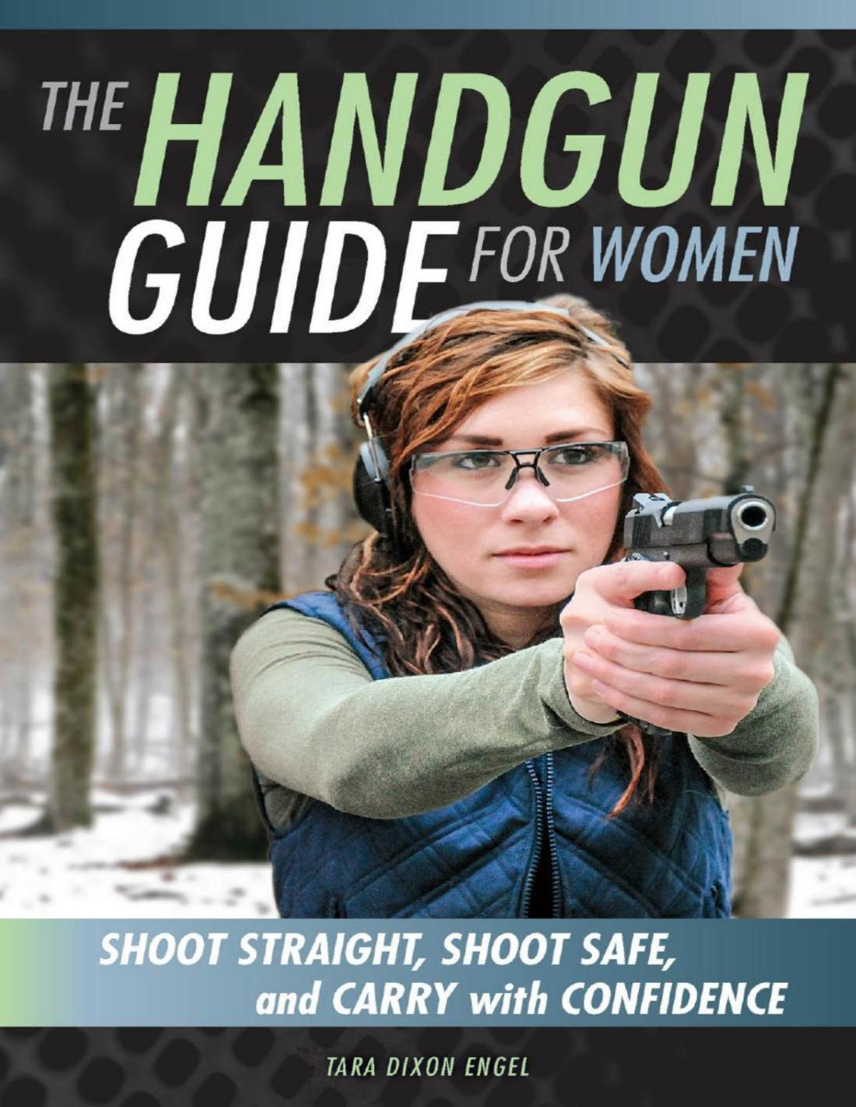 The Handgun Guide For Women Shoot Straight Shoot Safe And Carry With Confidence Tara Dixon Engel