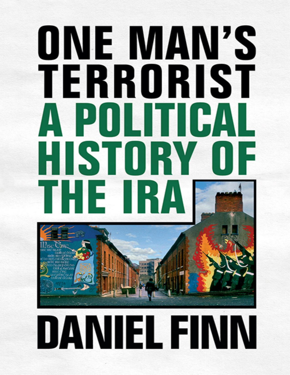 One Mans Terrorist A Political History Of The Ira Daniel Finn