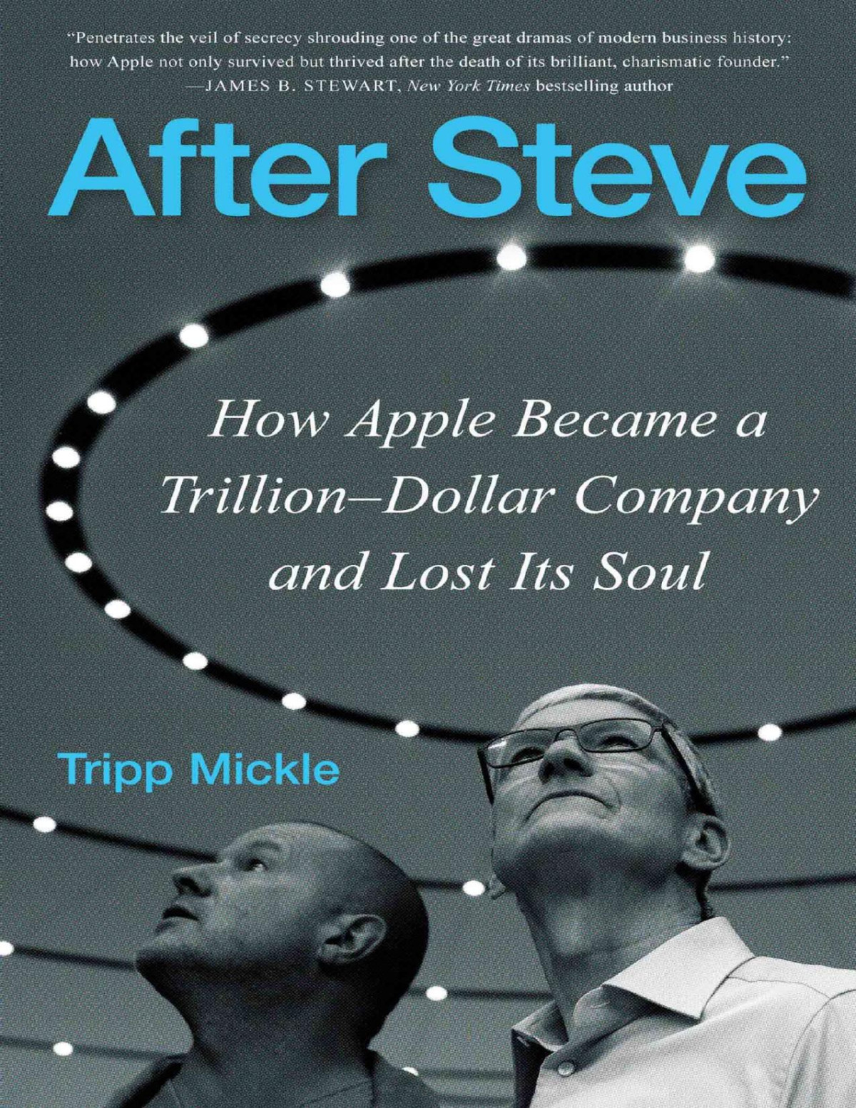 After Steve How Apple Became A Trilliondollar Company And Lost Its Soul Tripp Mickle