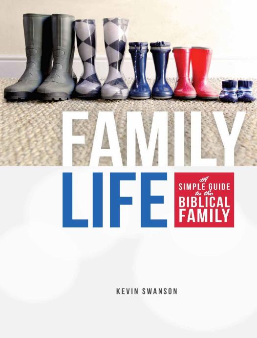 Family Life A Simple Guide To The Biblical Family Kevin Swanson