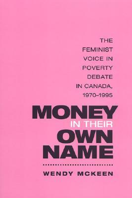 Money In Their Own Name The Feminist Voice In Poverty Debate In Canada 19701995 Wendy Mckeen