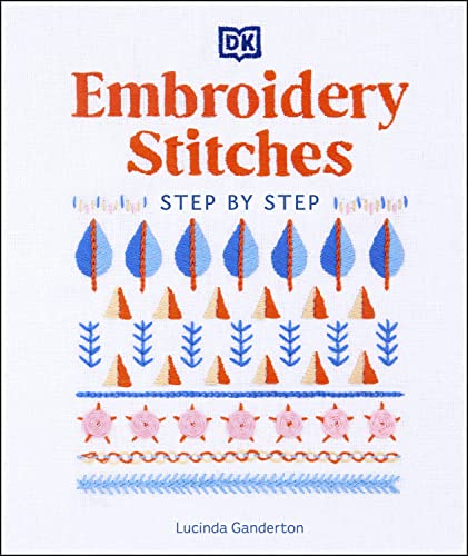 Embroidery Stitches Stepbystep The Ideal Guide To Stitching Whatever Your Level Of Expertise Lucinda Ganderton