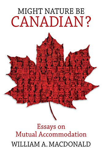 Might Nature Be Canadian Essays On Mutual Accommodation William A Macdonald