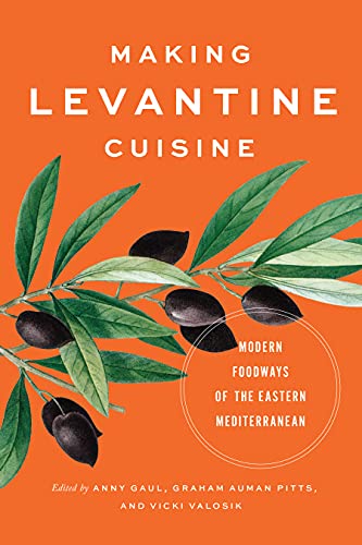 Making Levantine Cuisine Modern Foodways Of The Eastern Mediterranean Anny Gaul Editor