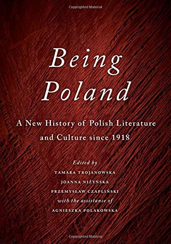 Being Poland A New History Of Polish Literature And Culture Since 1918 Tamara Trojanowska Editor