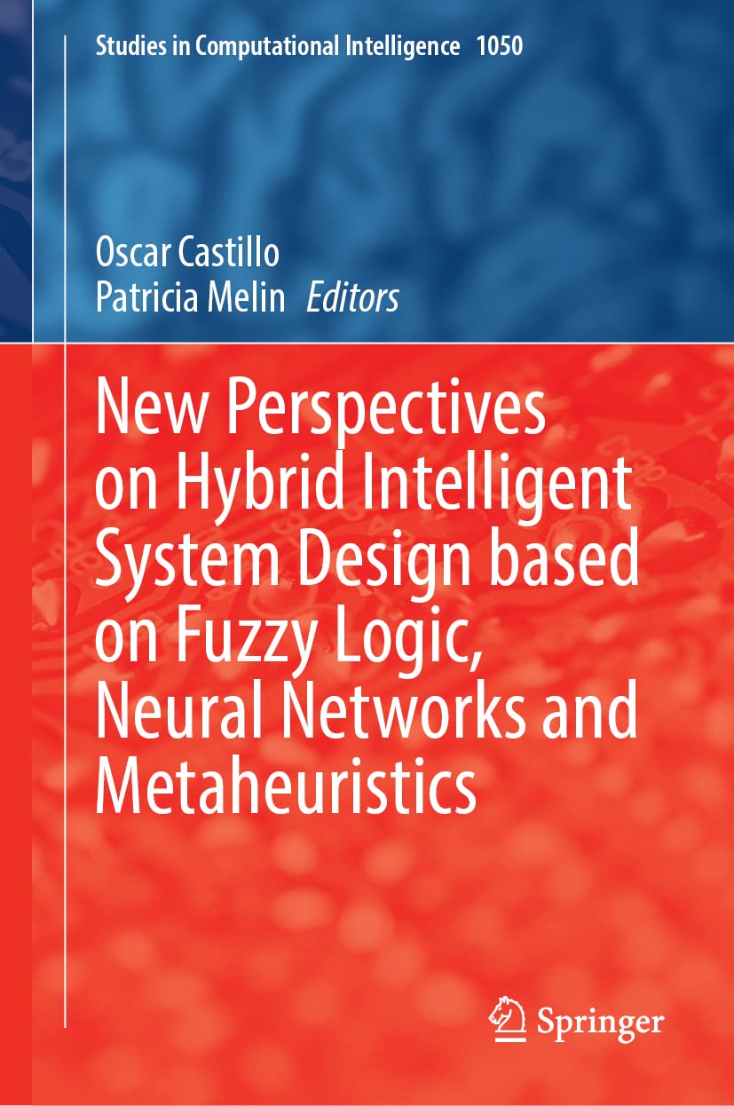 New Perspectives On Hybrid Intelligent System Design Based On Fuzzy Logic Neural Networks And Metaheuristics Oscar Castillo