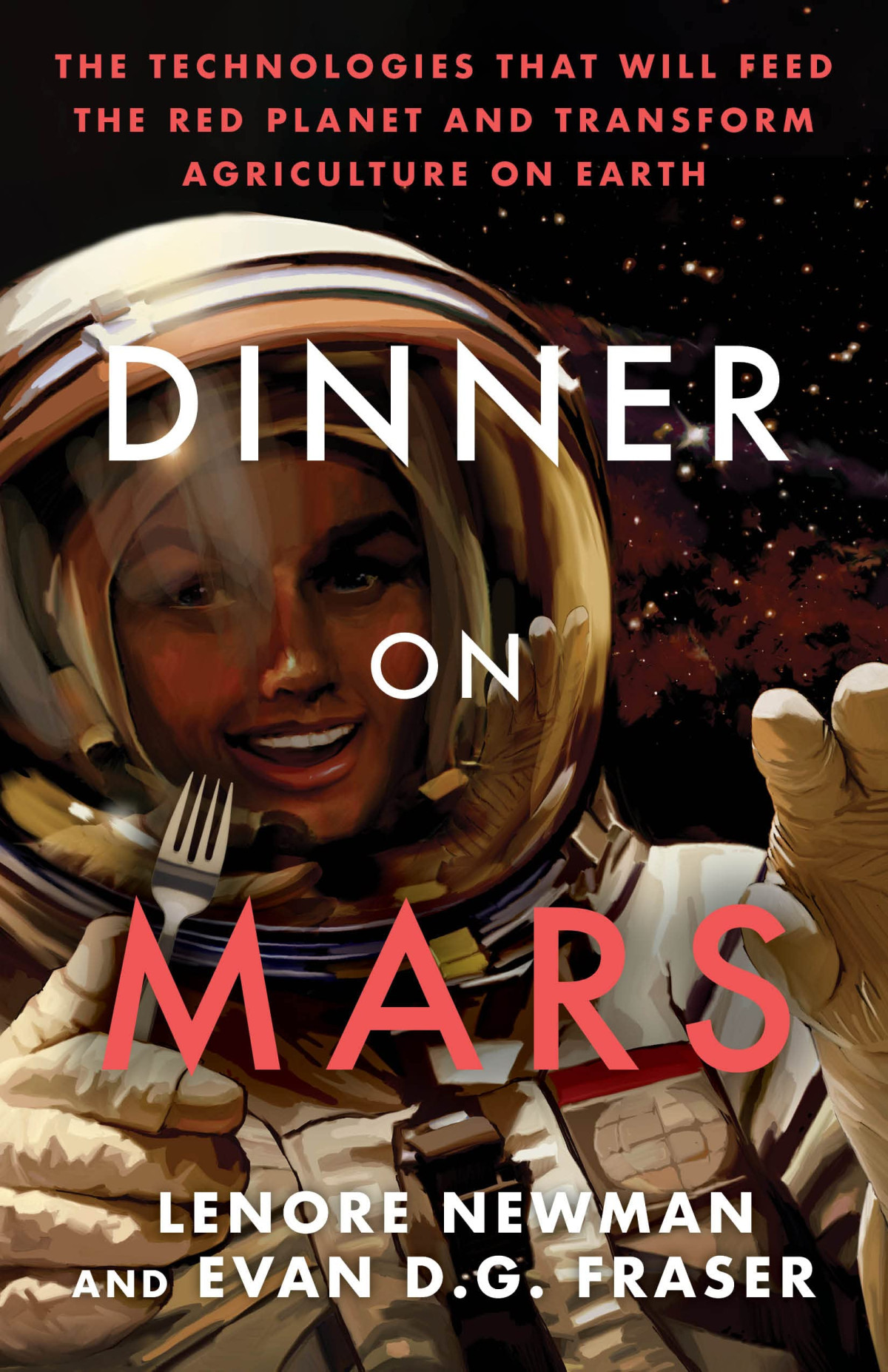 Dinner On Mars The Technologies That Will Feed The Red Planet And Transform Agriculture On Earth Lenore Newman