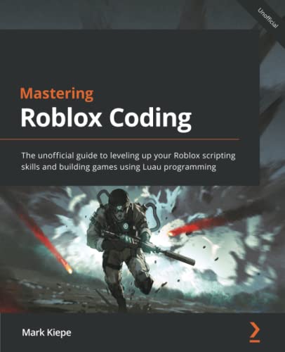 Mastering Roblox Coding The Unofficial Guide To Leveling Up Your Roblox Scripting Skills And Building Games Using Lua Mark Kiepe