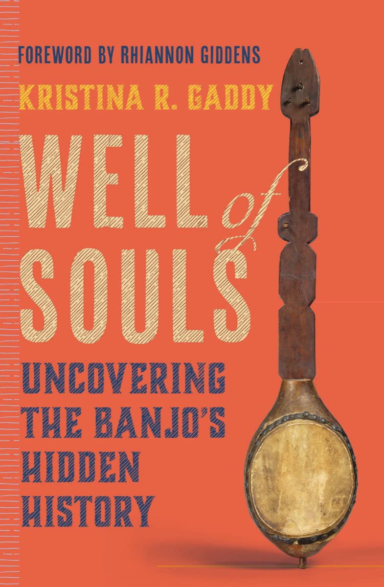 Well Of Souls Uncovering The Banjos Hidden History Kristina R Gaddy
