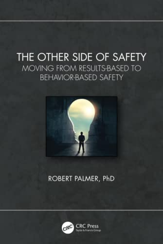 The Other Side Of Safety Moving From Resultsbased To Behaviorbased Safety Robert Palmer