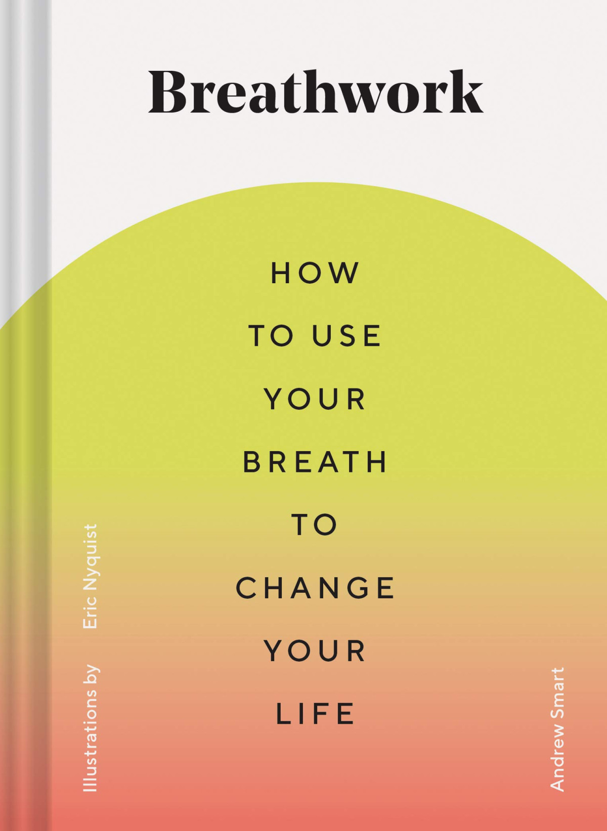 Breathwork How To Use Your Breath To Change Your Life Breathing Techniques For Anxiety Relief And Stress Breath Exercises For Mindfulness And Selfcare Illustrated Andrew Smart