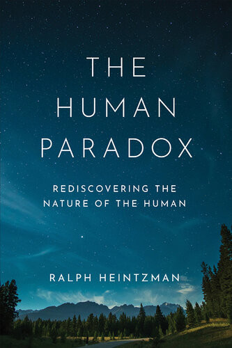 The Human Paradox Rediscovering The Nature Of The Human Ralph Heintzman