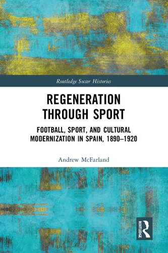 Regeneration Through Sport Football Sport And Cultural Modernization In Spain 18901920 Andrew Mcfarland