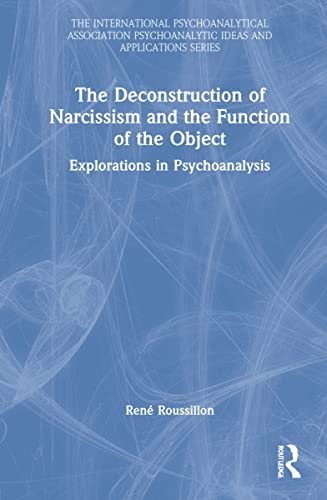 The Deconstruction Of Narcissism And The Function Of The Object Explorations In Psychoanalysis Ren Roussillon