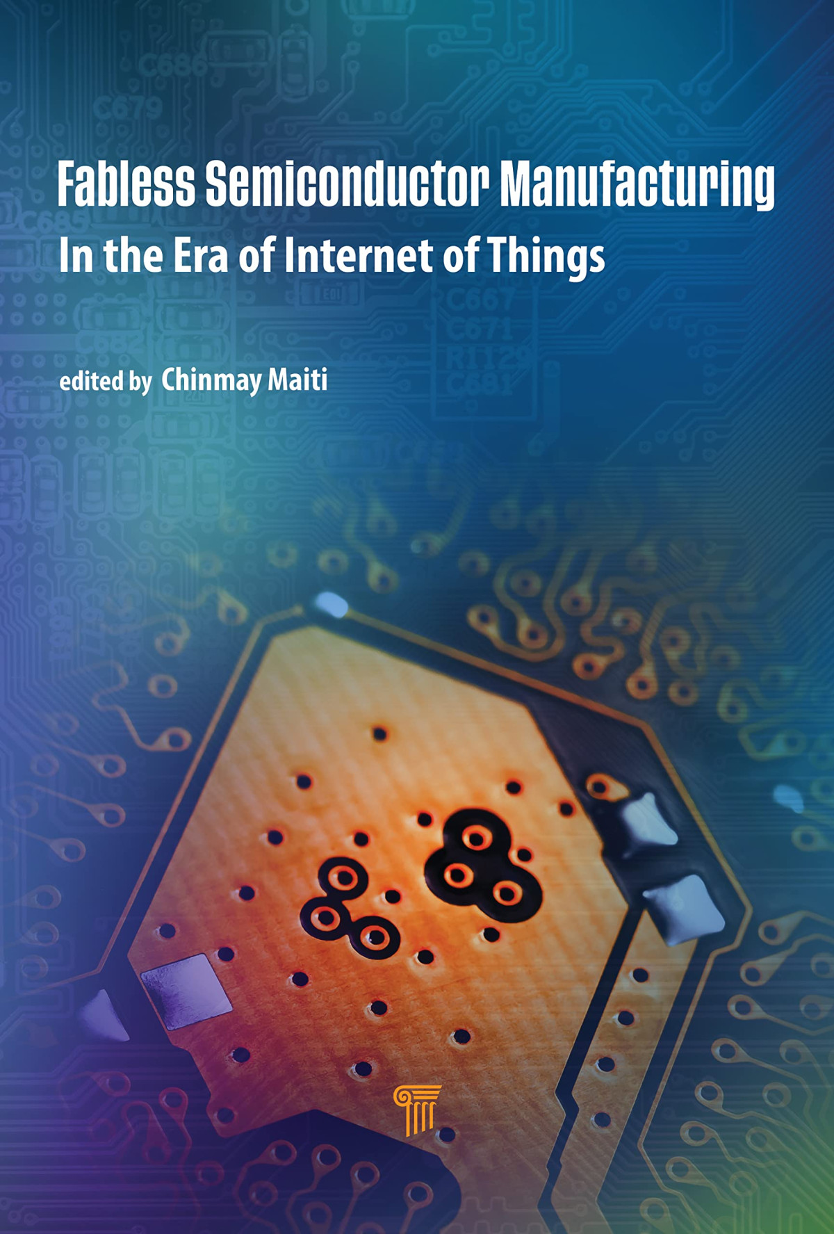 Fabless Semiconductor Manufacturing In The Era Of Internet Of Things Chinmay K Maiti